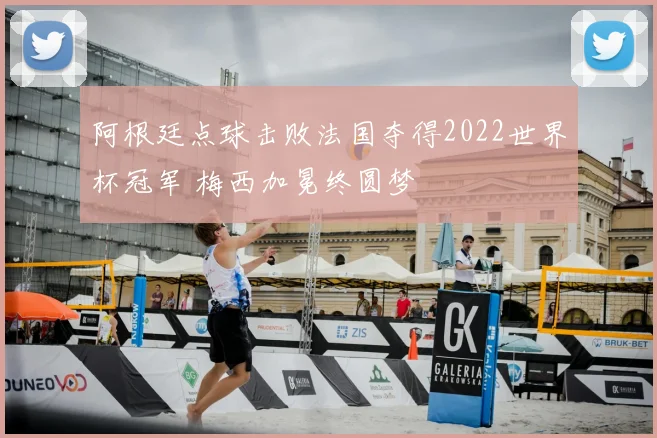 阿根廷点球击败法国夺得2022世界杯冠军 梅西加冕终圆梦