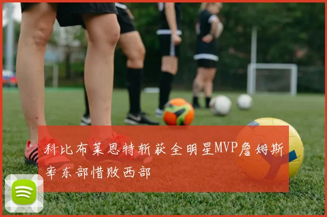 科比布莱恩特斩获全明星MVP詹姆斯率东部惜败西部