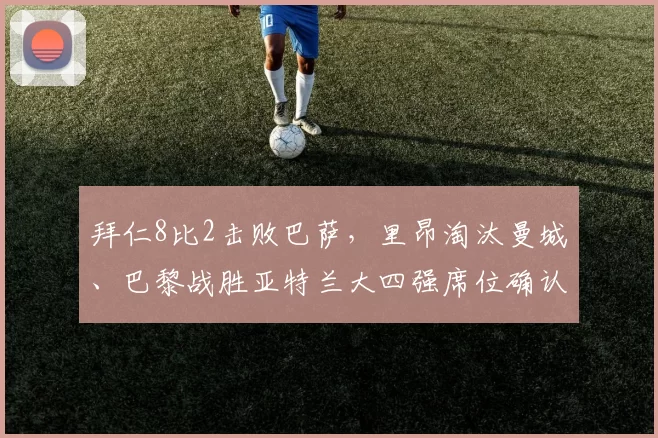 拜仁8比2击败巴萨，里昂淘汰曼城、巴黎战胜亚特兰大四强席位确认