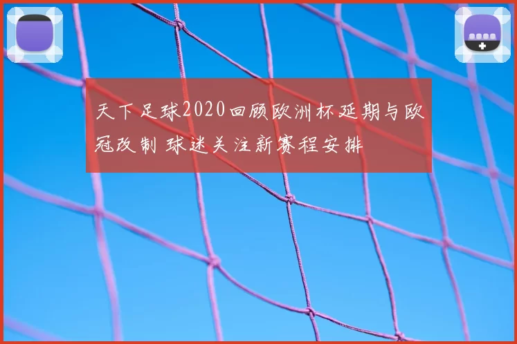 天下足球2020回顾欧洲杯延期与欧冠改制 球迷关注新赛程安排