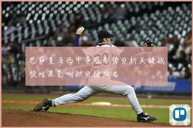 巴萨皇马西甲争冠形势分析关键战役结果影响积分榜排名