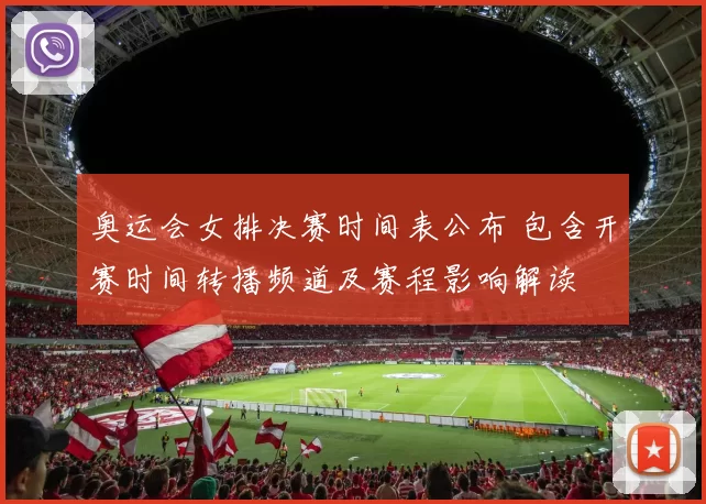 奥运会女排决赛时间表公布 包含开赛时间转播频道及赛程影响解读