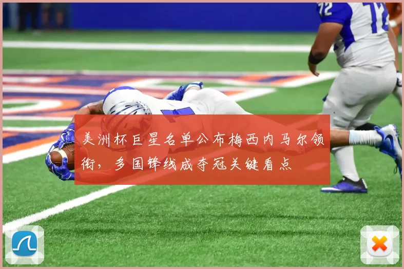 美洲杯巨星名单公布梅西内马尔领衔，多国锋线成夺冠关键看点